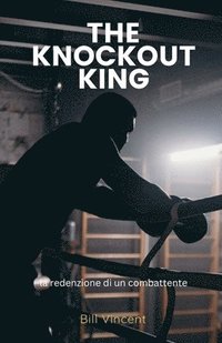 bokomslag The Knockout King: la redenzione di un combattente