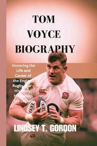 bokomslag Tom Voyce Biography: Honoring the Life and Career of the England Rugby Star - His Story, His Family, His Legacy