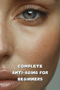 bokomslag Complete Anti-Aging for Beginners