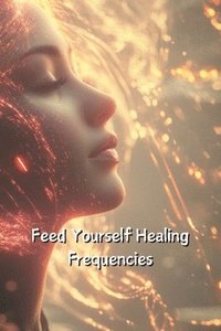 bokomslag Feed Yourself Healing Frequencies