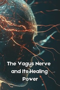 bokomslag The Vagus Nerve and Its Healing Power