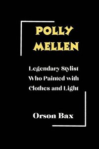 bokomslag Polly Mellen: Legendary Stylist Who Painted with Clothes and Light