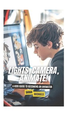 bokomslag Lights, Camera, Animate! A Kids Guide to Becoming an Animator