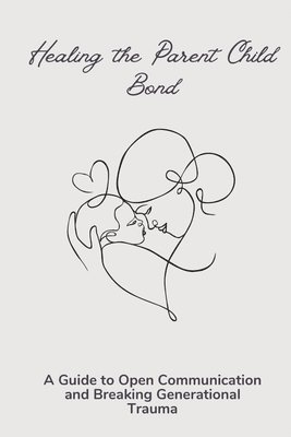 Harper Greene - Healing the Parent Child Bond, Häftad