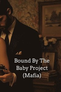 bokomslag Bound By The Baby Project (Mafia)