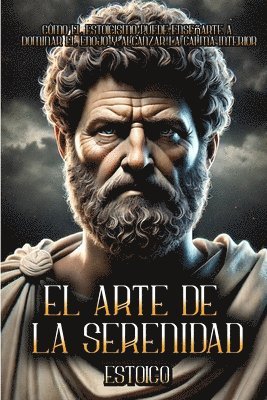 bokomslag El Arte de la Serenidad: Cómo el estoicismo puede enseñarte a dominar el enojo y alcanzar la calma interior!