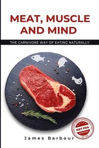 bokomslag Meat, Muscle and Mind: The Carnivore Way of Eating Naturally