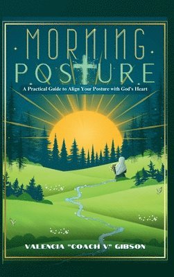 bokomslag Morning Posture: A Practical Guide To Align Your Posture With The Heart of God