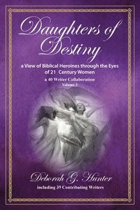 bokomslag Daughters of Destiny, a View of Biblical Heroines through the Eyes of 21st Century Women