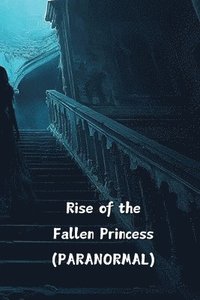 bokomslag Rise of the Fallen Princess (PARANORMAL)