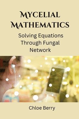 bokomslag Mycelial Mathematics: Solving Equations Through Fungal Network