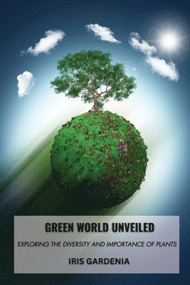 Green World Unveiled: Exploring the Diversity and Importance of Plants 1