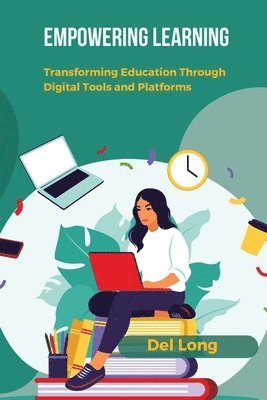 bokomslag Empowering Learning: Transforming Education Through Digital Tools and Platforms