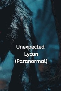 bokomslag Unexpected Lycan (Paranormal)