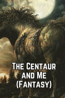 bokomslag The Centaur and Me (Fantasy)