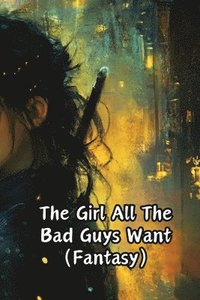 bokomslag The Girl All The Bad Guys Want (Fantasy)