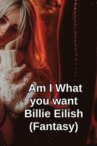 bokomslag Am I What you want Billie Eilish (Fantasy)