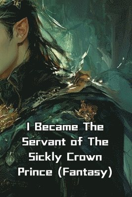 I Became The Servant of The Sickly Crown Prince (Fantasy) 1