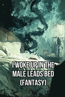 bokomslag I Woke Up in the Male Leads Bed (Fantasy)