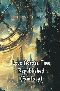 bokomslag Love Across Time Republished (Fantasy)