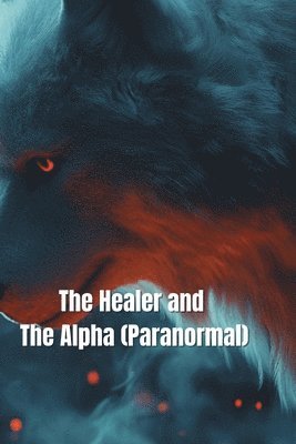 bokomslag The Healer and The Alpha (Paranormal)