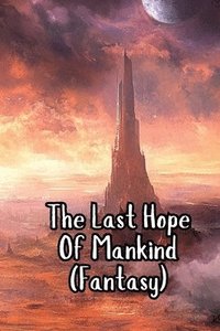 bokomslag The Last Hope Of Mankind (Fantasy)