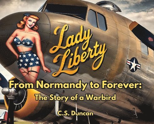 From Normandy to Forever: The Story of a Warbird 1