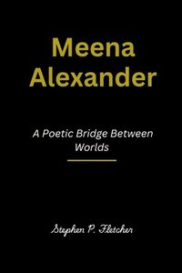 bokomslag Meena Alexander: A Poetic Bridge Between Worlds