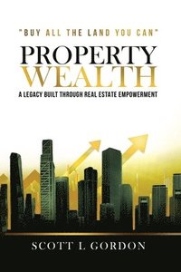 bokomslag Property Wealth: A Legacy Built Through Real Estate Empowerment