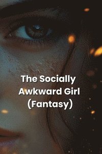 bokomslag The Socially Awkward Girl (Fantasy)