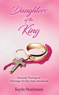 bokomslag Daughters of the King: Patiently Waiting for Marriage 30-Day Daily Devotional