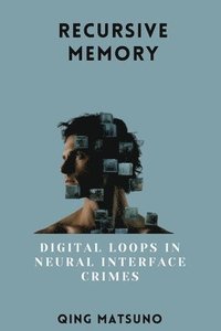 bokomslag Recursive Memory: Digital Loops in Neural Interface Crimes