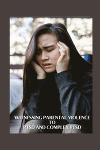 bokomslag Witnessing Parental Violence to Ptsd and Complex Ptsd