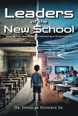 Leaders of the New School: Advancing Public Education from the Industrial Age to the Innovation Era 1