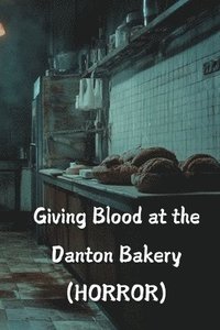 bokomslag Giving Blood at the Danton Bakery (HORROR)