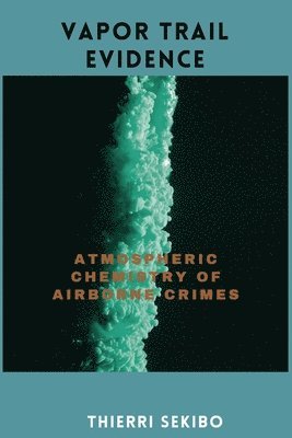 bokomslag Vapor Trail Evidence: Atmospheric Chemistry of Airborne Crimes