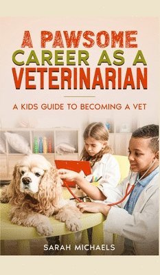 A Pawsome Career as a Veterinarian: A Kids Guide to Becoming a Vet 1