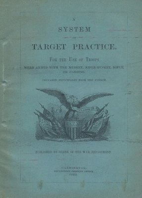 bokomslag A System of Target Practice For The Use Of Troops When Armed With The Musket, Rifle-Musket, Rifle or Carbine