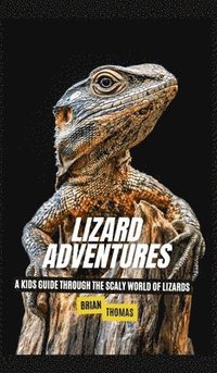 bokomslag Lizard Adventures: A Kids Guide Through the Scaly World of Lizards