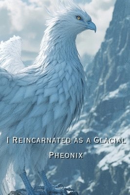 bokomslag I Reincarnated as a Glacial Pheonix (Fantasy)