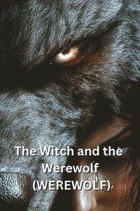 bokomslag The Witch and the Werewolf (WEREWOLF)