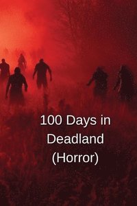 bokomslag 100 Days in Deadland part 1 of the Deadland Saga (HORROR)