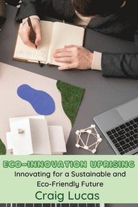 bokomslag Eco-Innovation Uprising: Innovating for a Sustainable and Eco-Friendly Future