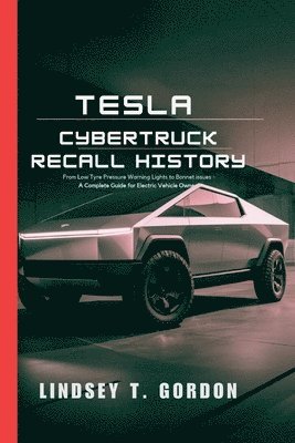 bokomslag Tesla Cybertruck Recall History: From Low Tyre Pressure Warning Lights to Bonnet Issues - A Complete Guide for Electric Vehicle Owners