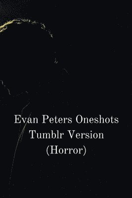 bokomslag Evan Peters Oneshots Tumblr Version (Horror)