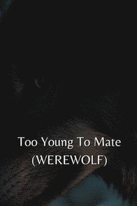 bokomslag Too Young To Mate (WEREWOLF)