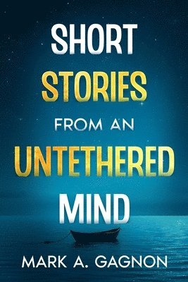 Short Stories from an Untethered Mind 1