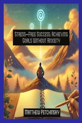 bokomslag Stress-Free Success: Achieving Goals Without Anxiety