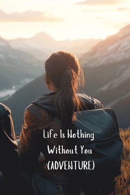 bokomslag Life Is Nothing Without You (ADVENTURE)