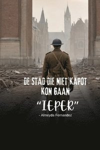 bokomslag De stad die niet kapot kon gaan 'Ieper'